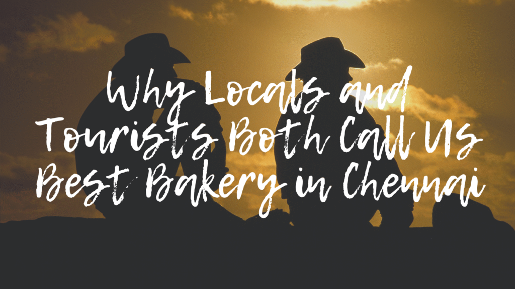 Why Locals and Tourists Both Call Us Best Bakery in Chennai.
