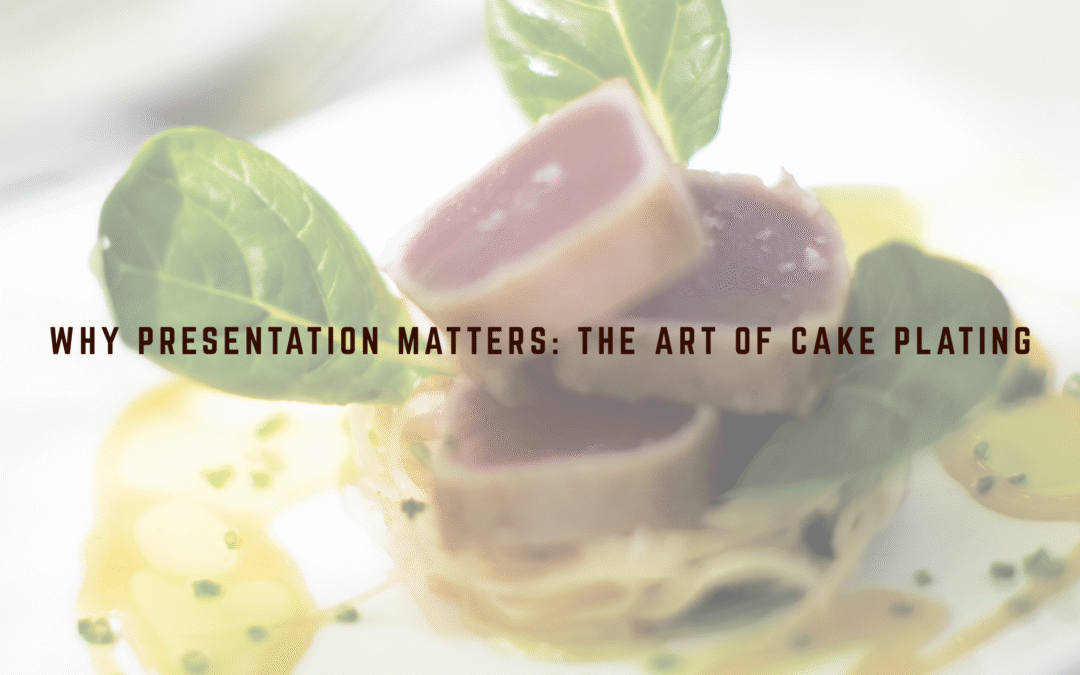 Why Presentation Matters: The Art of Cake Plating