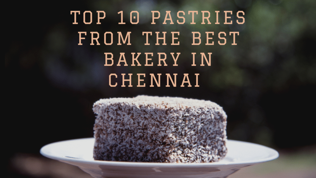 Top 10 Pastries from the Best Bakery in Chennai